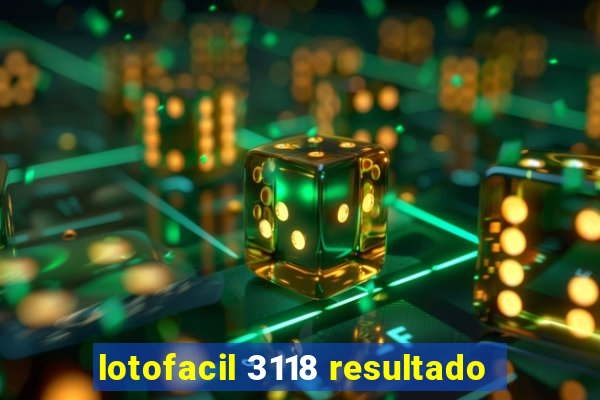 lotofacil 3118 resultado